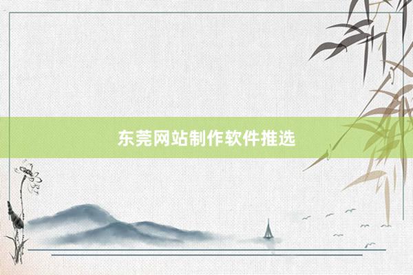 东莞网站制作软件推选