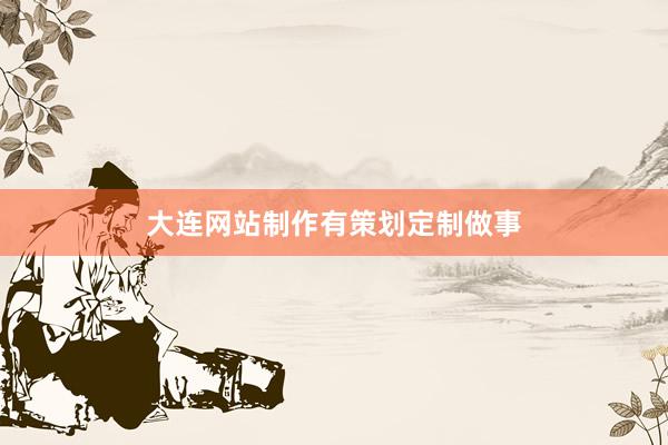 大连网站制作有策划定制做事