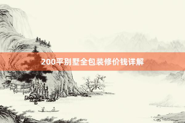 200平别墅全包装修价钱详解