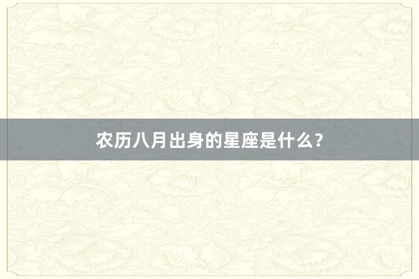 农历八月出身的星座是什么？